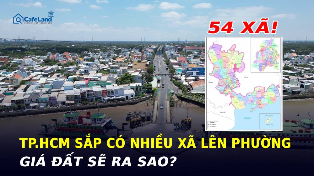 TP.HCM SẮP CÓ HÀNG LOẠT XÃ LÊN PHƯỜNG: GIÁ ĐẤT KHU VỰC SẼ RA SAO?