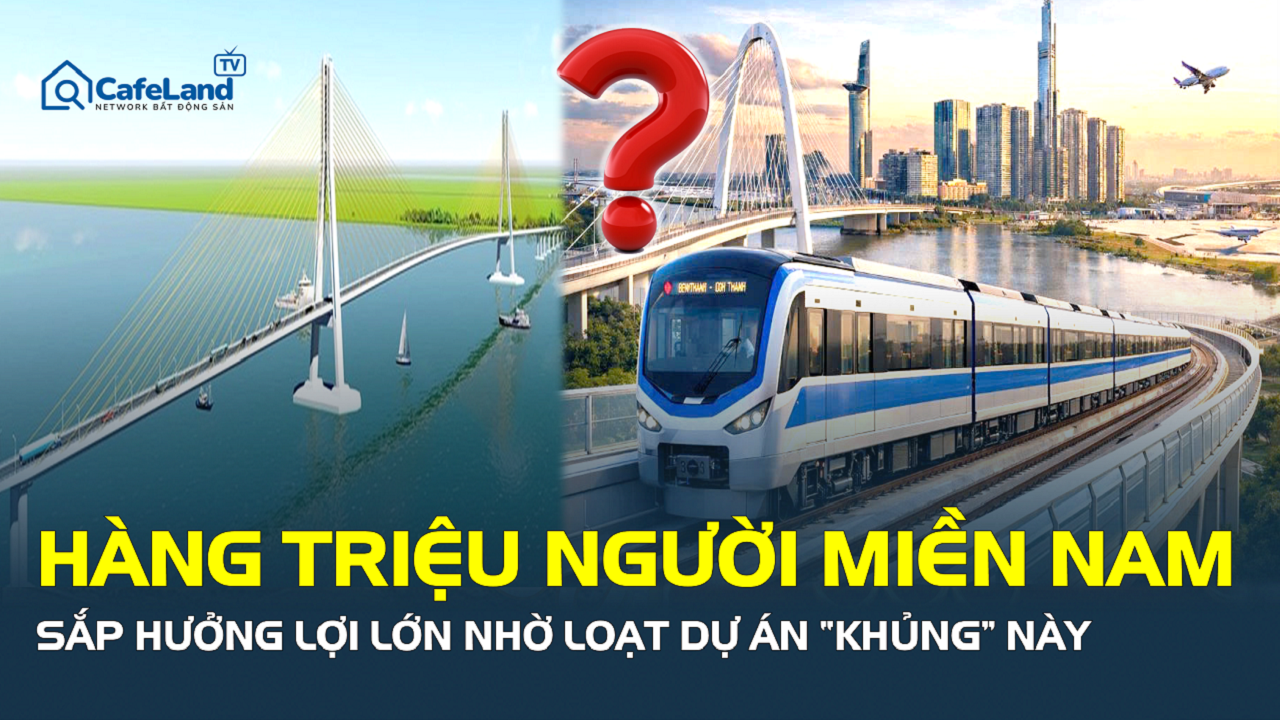Hạ tầng miền Nam tăng tốc mạnh, cơ hội lớn mở ra cho hàng triệu người