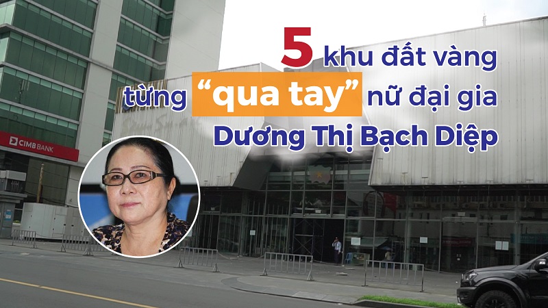 5 khu đất vàng từng “qua tay” nữ đại gia Dương Thị Bạch Diệp