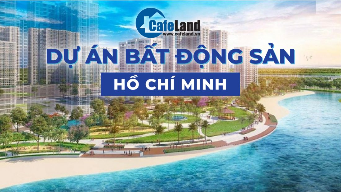 Dự án bất động sản tại TP. Hồ Chí Minh - CafeLand.Vn