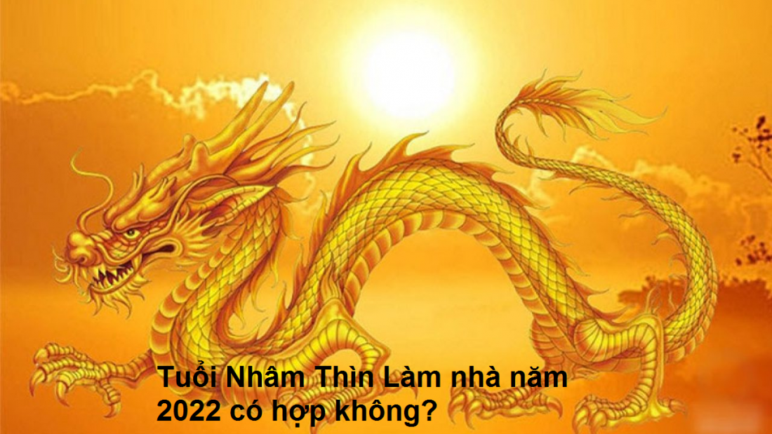 Tuổi Thìn xây nhà vào năm Nhâm Dần 2022 có tốt không?