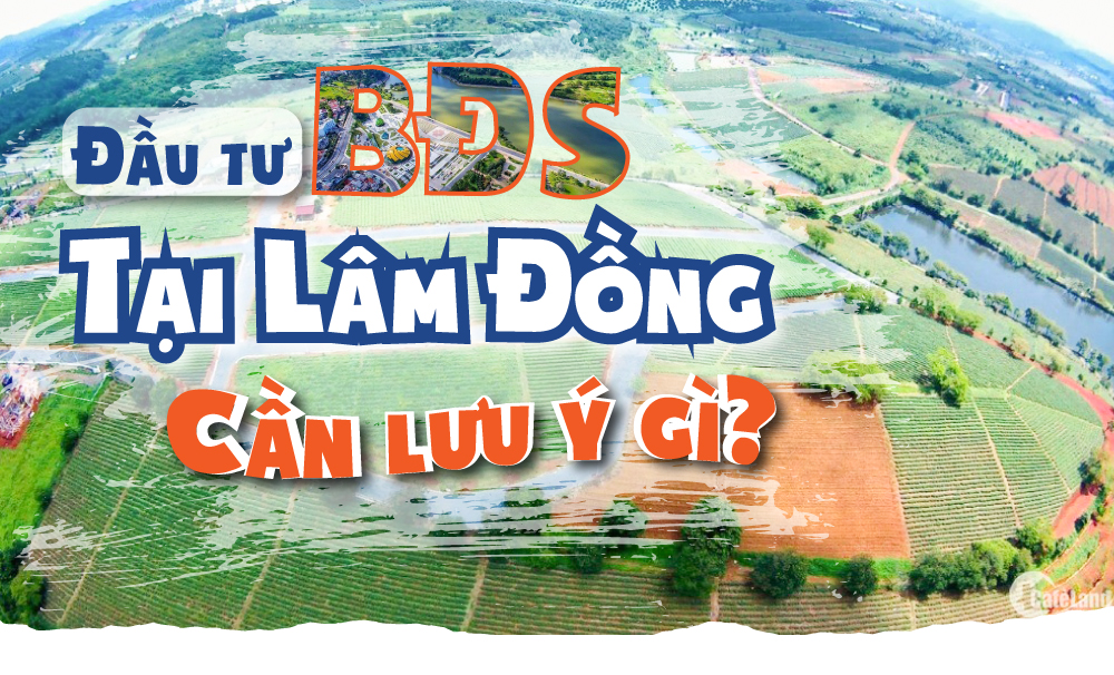Đầu tư bất động sản tại Lâm Đồng cần lưu ý gì?