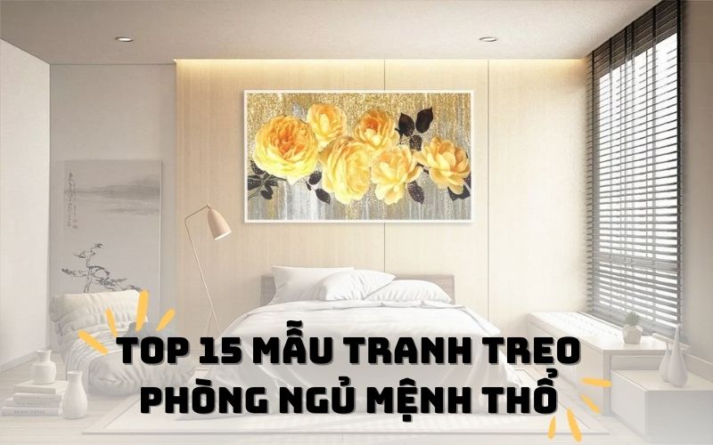 Tranh Phòng Ngủ Mệnh Thổ: Ý Nghĩa, Lựa Chọn Và Gợi Ý Phong Thủy Cho Không Gian Sống