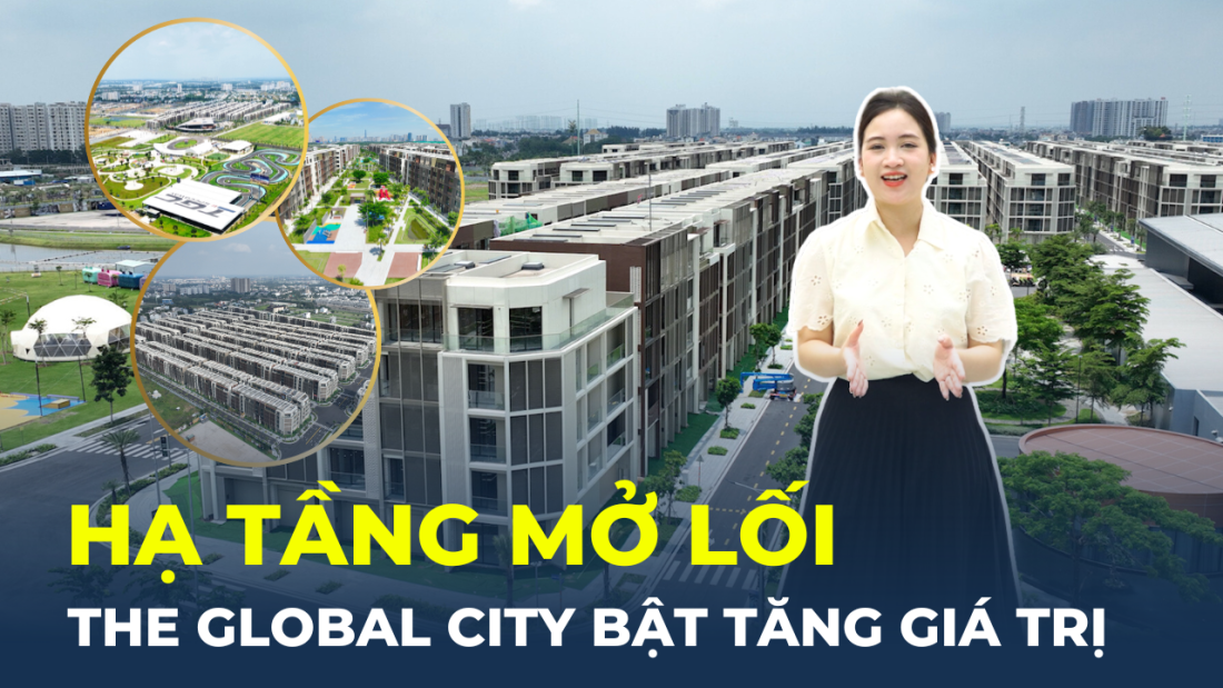 Hạ tầng “mở lối”, The Global City bật tăng giá trị