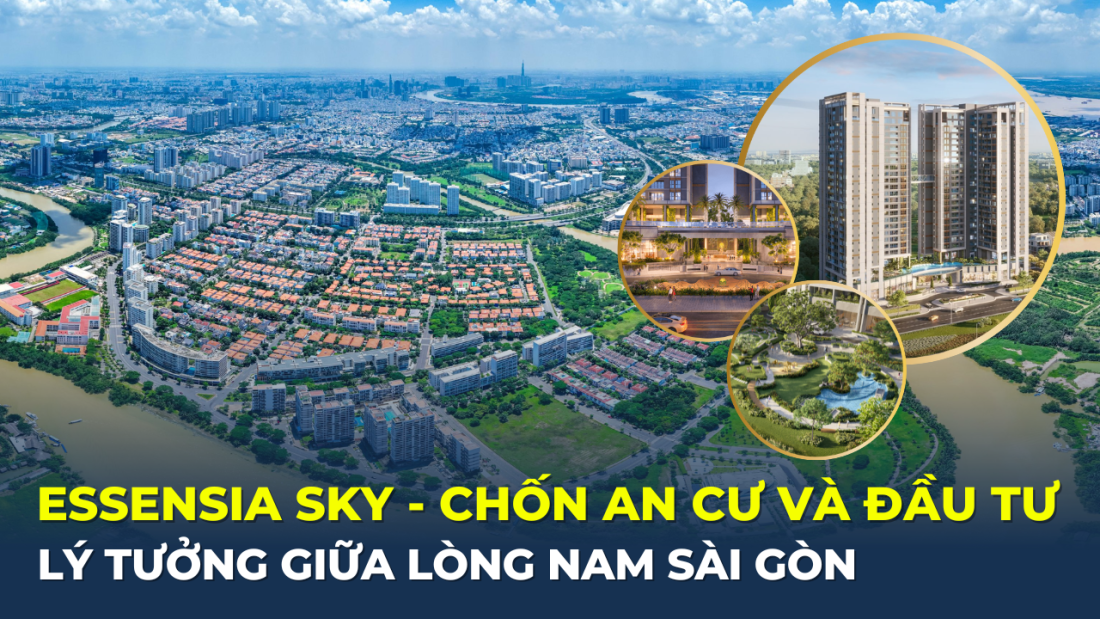 Essensia Sky - Chốn an cư và đầu tư lý tưởng giữa lòng Nam Sài Gòn