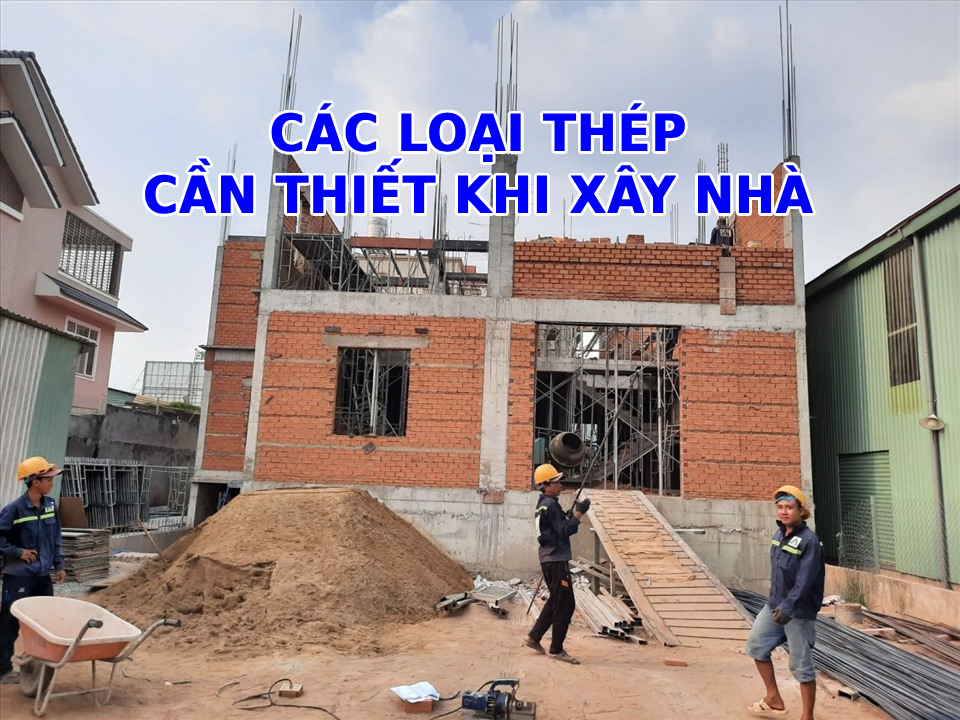 Các loại thép cần thiết khi xây nhà, cách tính thép xây nhà đúng chuẩn, tiết kiệm