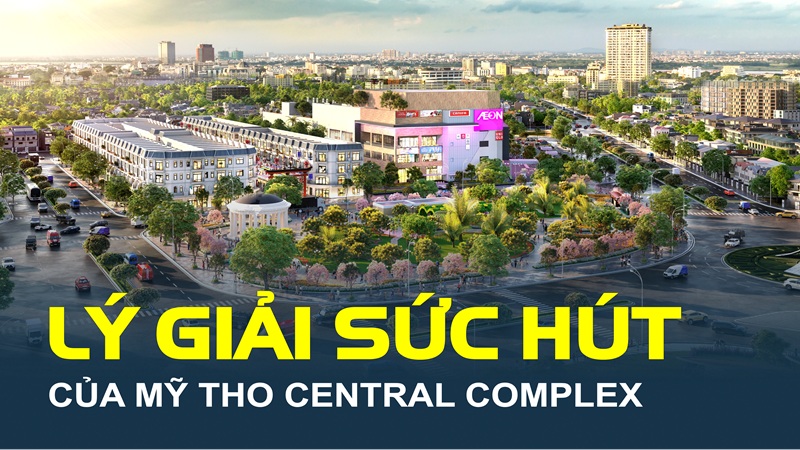 Lý giải sức hút của Mỹ Tho Central Complex, dự án tọa lạc ở vị trí kim cương của Đồng Tháp mới