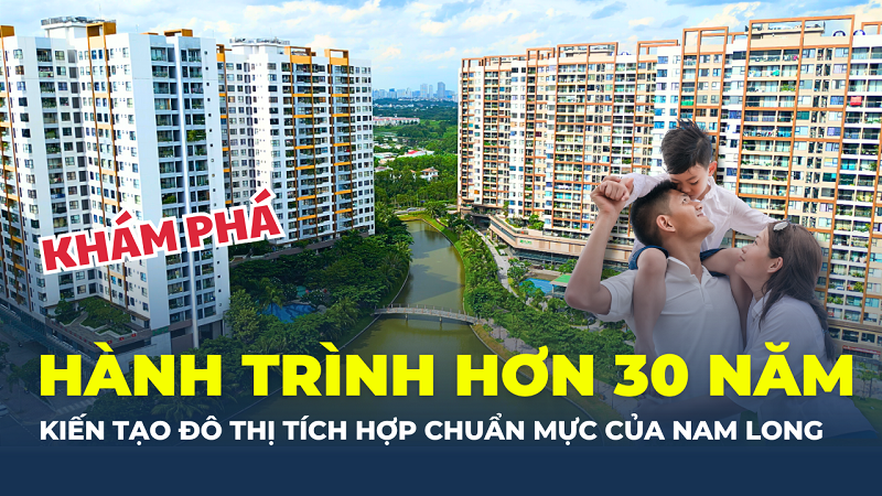Nam Long - Hành trình kiến tạo các đô thị tích hợp chuẩn mực tại Việt Nam