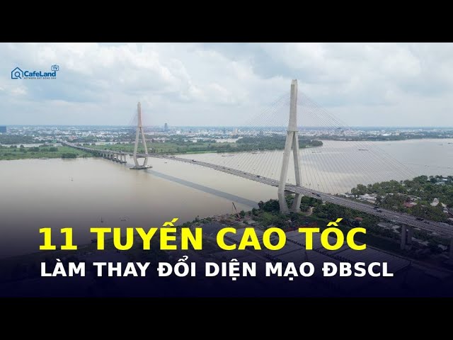 Những dự án cao tốc làm thay đổi Đồng bằng sông Cửu Long