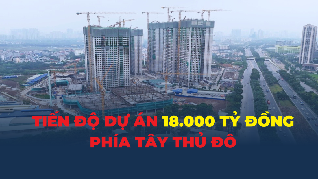 Cập nhật mới nhất tiến độ dự án 18.000 tỷ đồng phía Tây Thủ đô