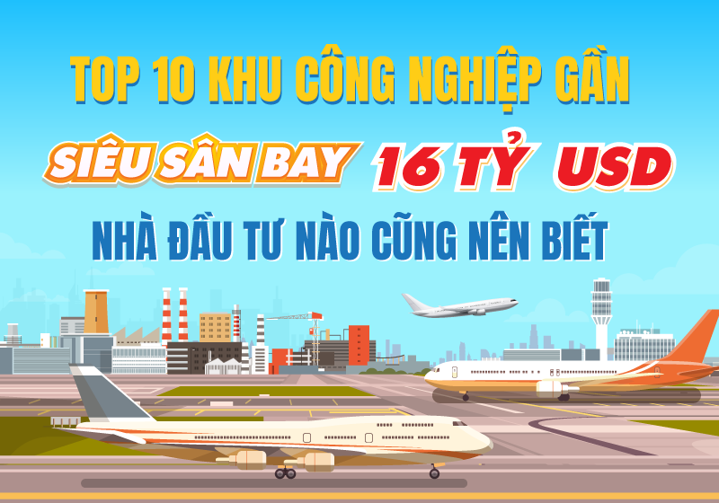 TOP 10 khu công nghiệp gần "siêu sân bay", nhà đầu tư nào cũng nên biết