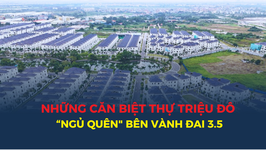 Cận cảnh những căn biệt thự triệu đô "ngủ quên" bên vành đai 3.5