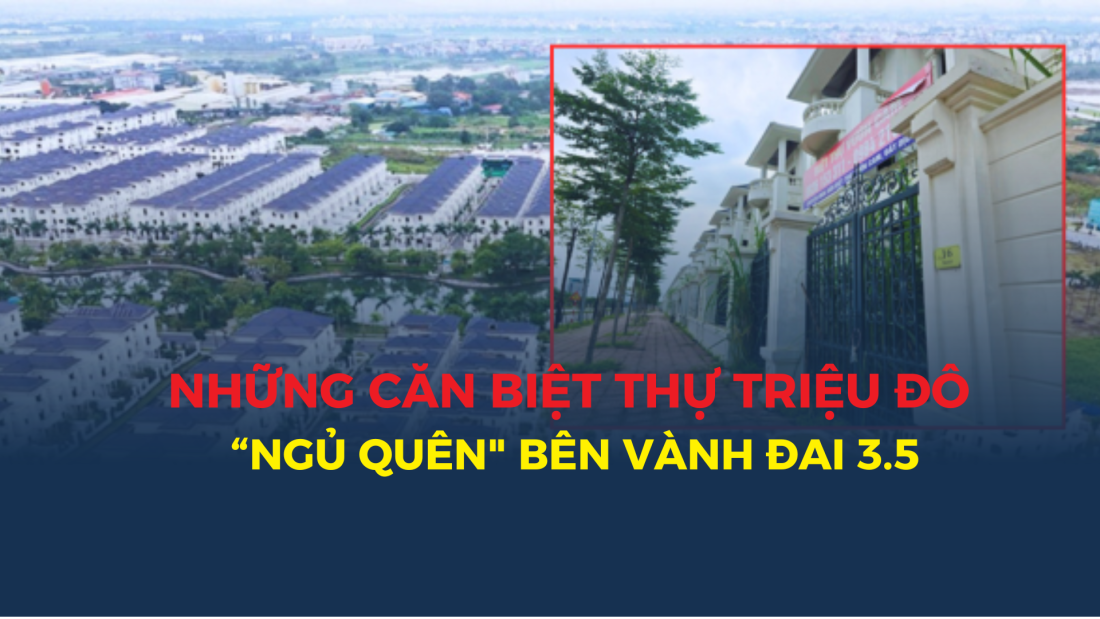 Cận cảnh những căn biệt thự triệu đô "ngủ quên" bên vành đai 3.5