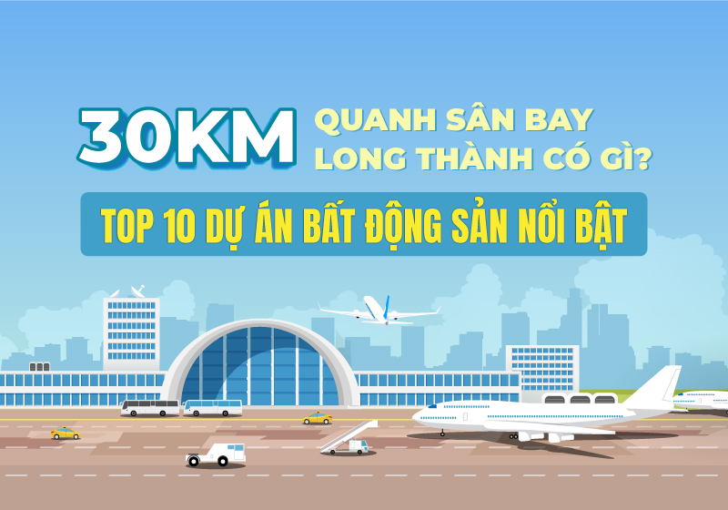 30km quanh sân bay Long Thành có gì? TOP 10 dự án bất động sản nổi bật