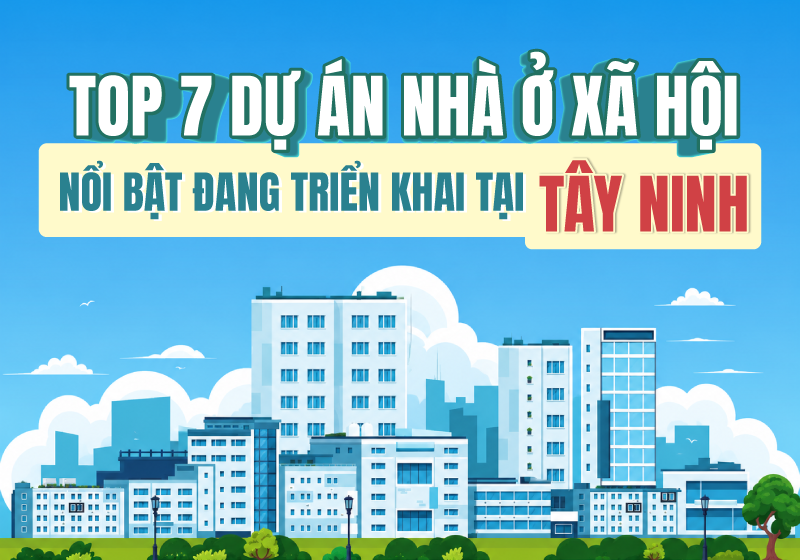 TOP 7 dự án nhà ở xã hội nổi bật đang triển khai tại Tây Ninh