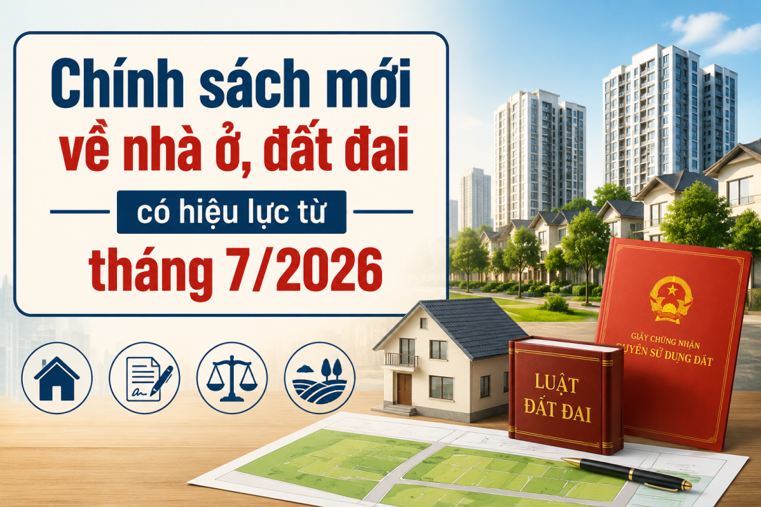 Chính sách mới về nhà ở, đất đai có hiệu lực từ tháng 7/2026 Chính sách mới về nhà ở, đất đai có hiệu lực từ tháng 7/2026